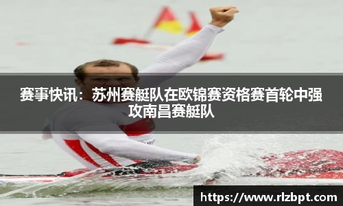 赛事快讯：苏州赛艇队在欧锦赛资格赛首轮中强攻南昌赛艇队