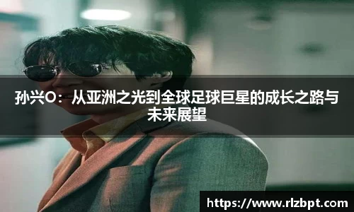 孙兴O：从亚洲之光到全球足球巨星的成长之路与未来展望