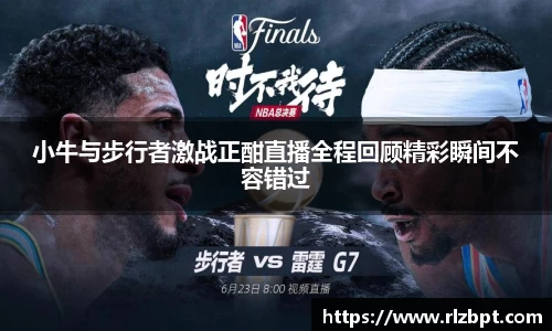 小牛与步行者激战正酣直播全程回顾精彩瞬间不容错过